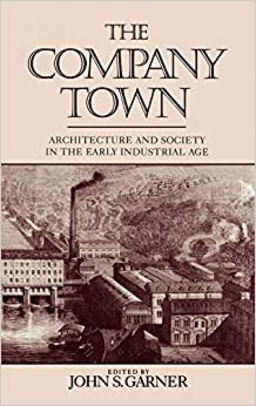  The Company Town: Architecture and Society in the Early Industrial Age 