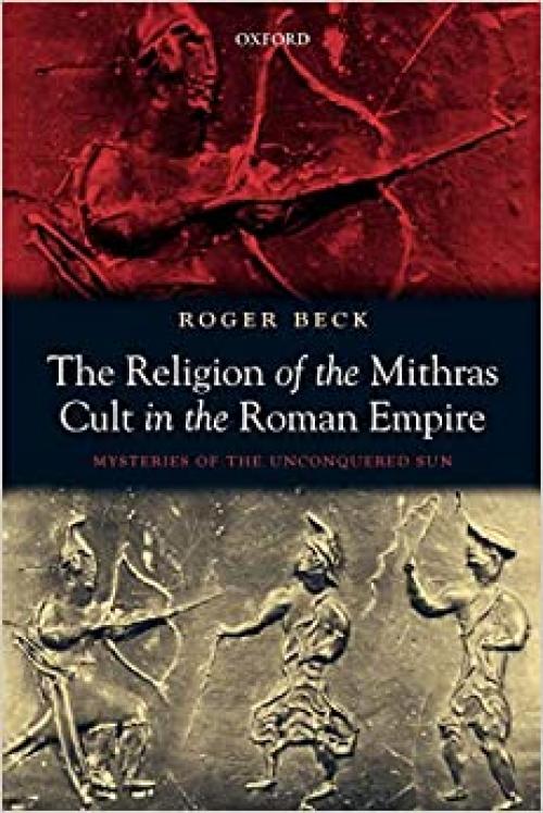  The Religion of the Mithras Cult in the Roman Empire: Mysteries of the Unconquered Sun 