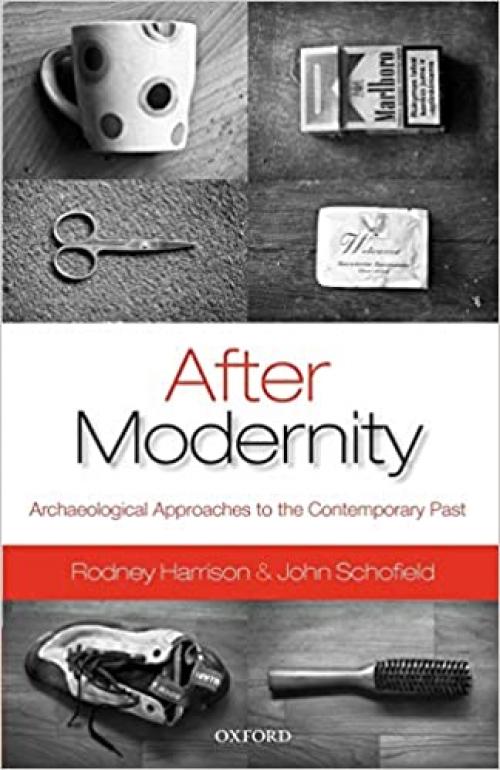  After Modernity: Archaeological Approaches to the Contemporary Past 