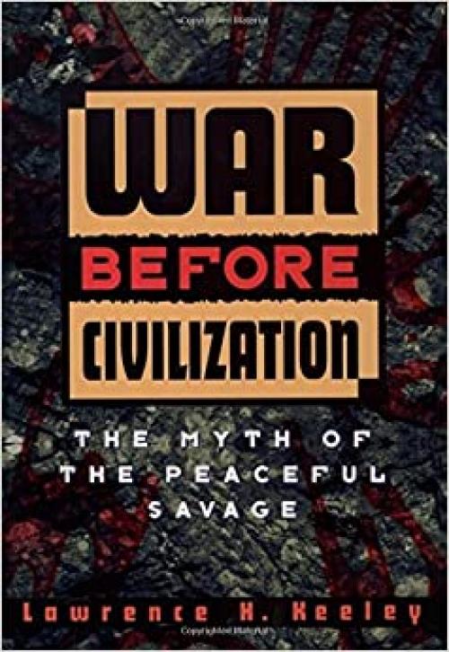  War Before Civilization: The Myth of the Peaceful Savage 