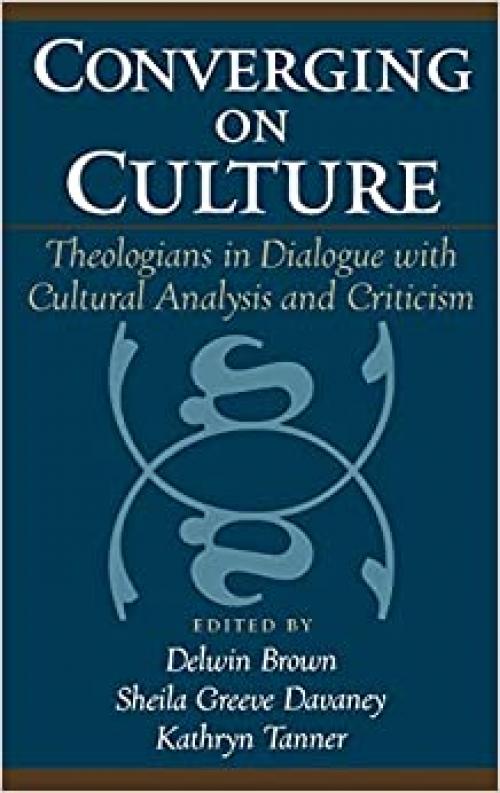  Converging on Culture: Theologians in Dialogue with Cultural Analysis and Criticism (AAR Reflection and Theory in the Study of Religion) 