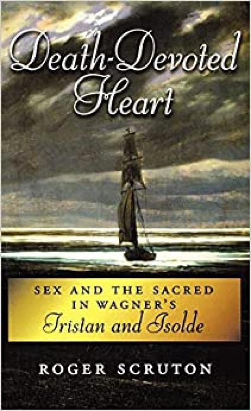  Death-Devoted Heart: Sex and Sacred in Wagner's Tristan and Isolde 