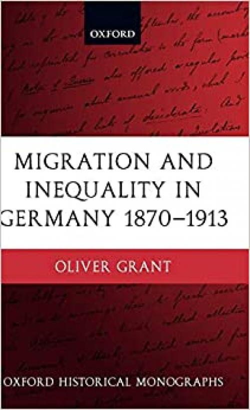  Migration and Inequality in Germany 1870-1913 (Oxford Historical Monographs) 