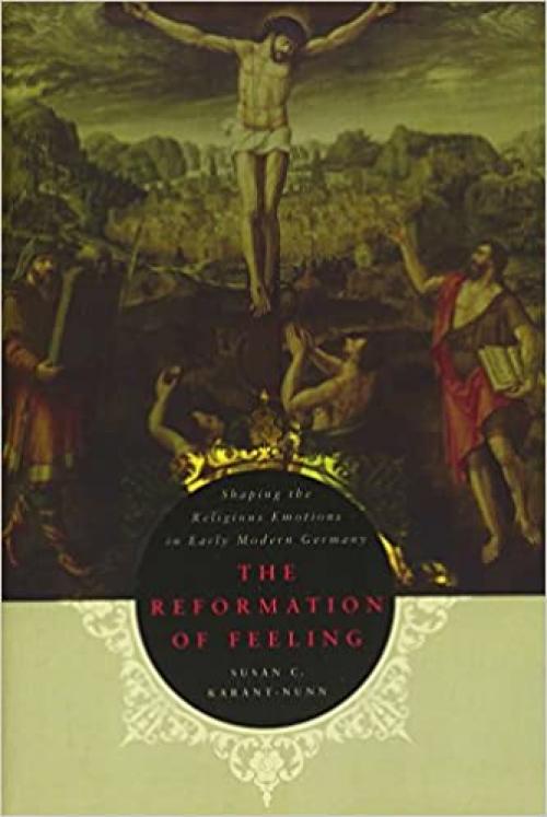  The Reformation of Feeling: Shaping the Religious Emotions in Early Modern Germany 