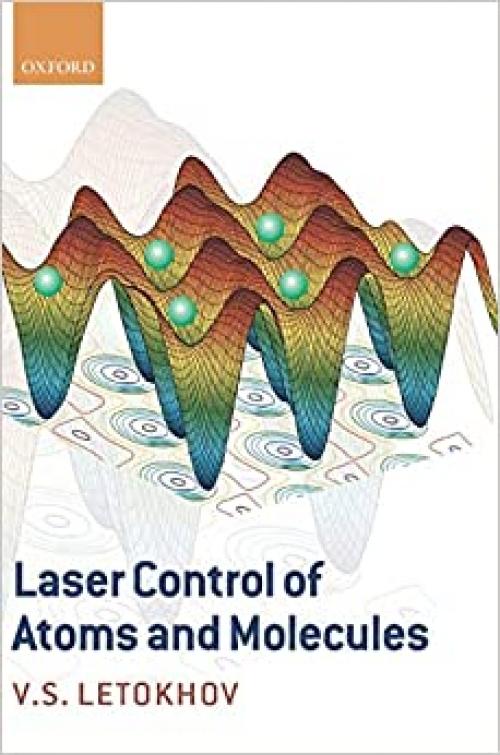  Laser Control of Atoms and Molecules (International Series of Monographs on Physics) 