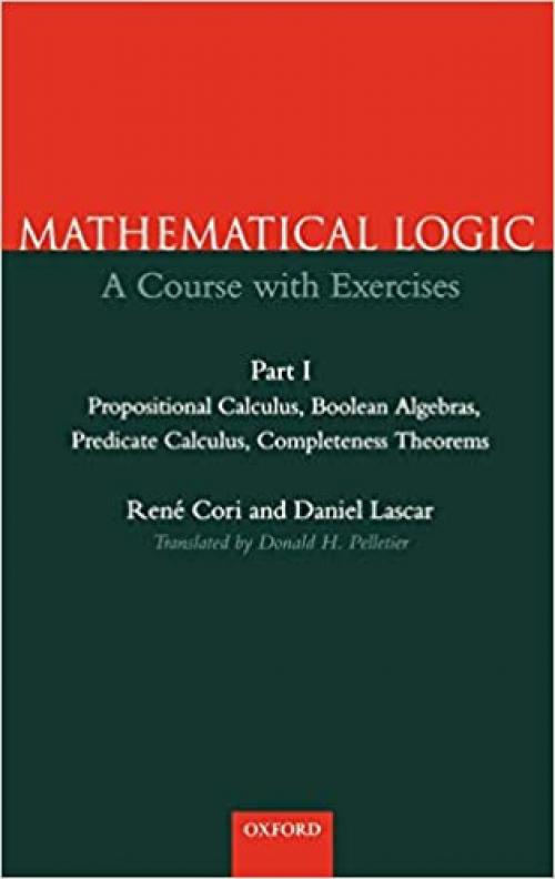  Mathematical Logic: A Course with Exercises Part I: Propositional Calculus, Boolean Algebras, Predicate Calculus, Completeness Theorems (Pt.1) 