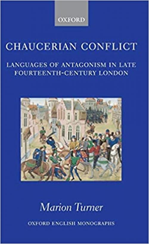  Chaucerian Conflict: Languages of Antagonism in Late Fourteenth-Century London (Oxford English Monographs) 