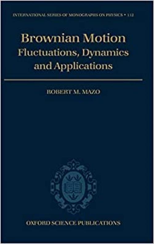  Brownian Motion: Flucuations, Dynamics, and Applications (International Series of Monographs on Physics (112)) 