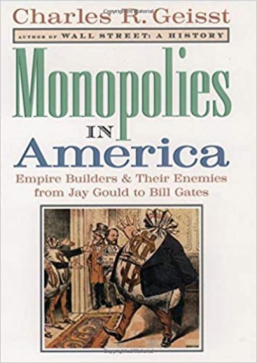  Monopolies in America : Empire Builders and Their Enemies from Jay Gould to Bill Gates 