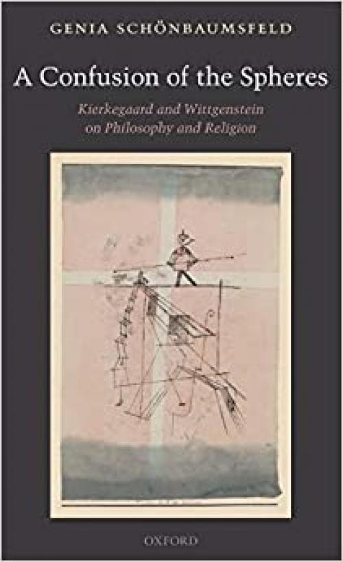  A Confusion of the Spheres: Kierkegaard and Wittgenstein on Philosophy and Religion 