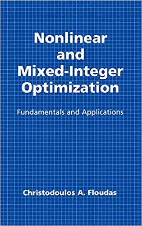  Nonlinear and Mixed-Integer Optimization: Fundamentals and Applications (Topics in Chemical Engineering) 