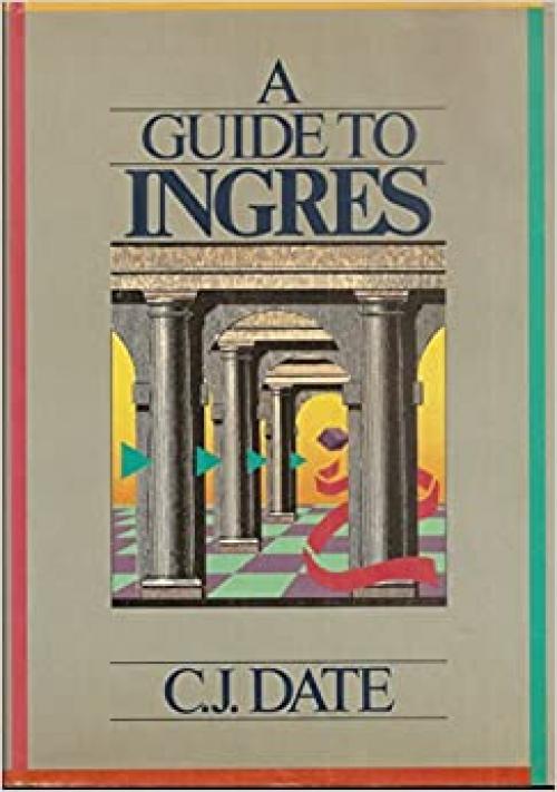  A Guide to Ingres: A User's Guide to the Ingres Product (A Relational Database Management System With Built-In Application Development Facilities F) 