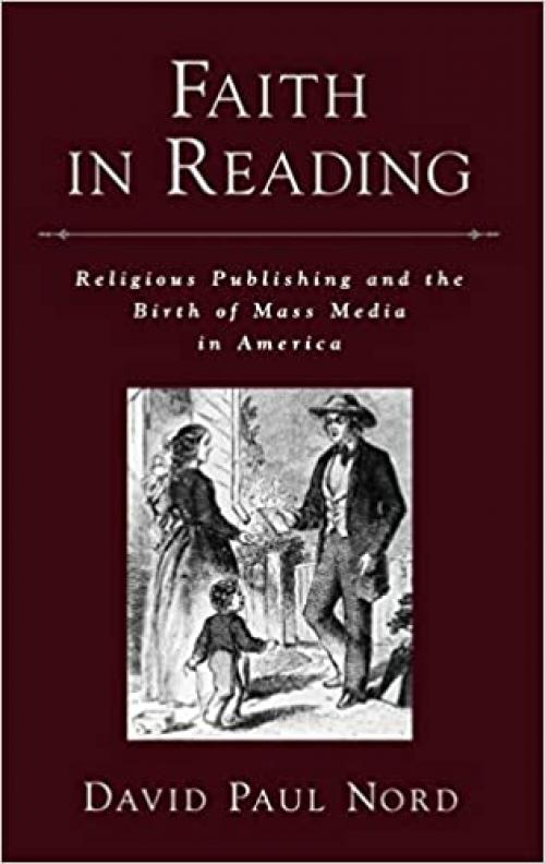  Faith in Reading: Religious Publishing and the Birth of Mass Media in America (Religion in America) 