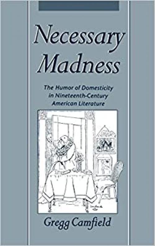  Necessary Madness: The Humor of Domesticity in Nineteenth-Century American Literature 