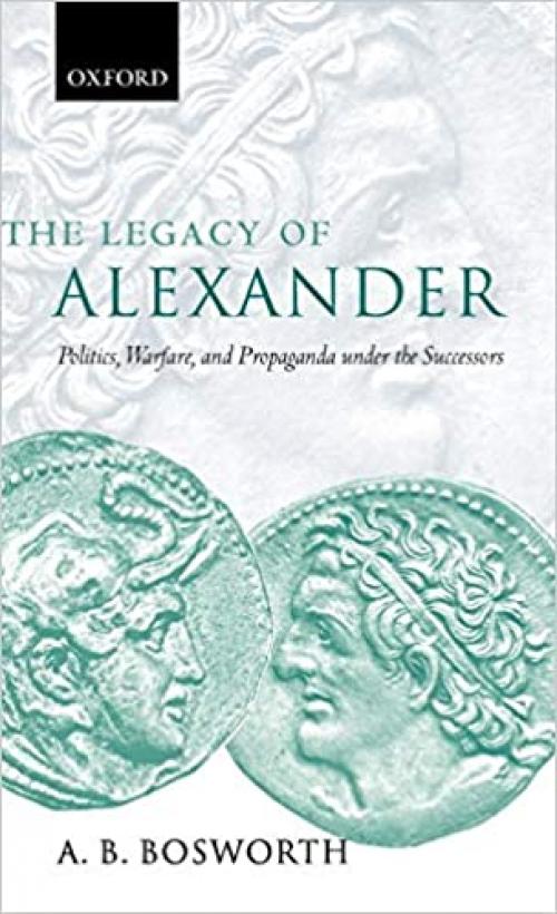  The Legacy of Alexander: Politics, Warfare and Propaganda under the Successors 