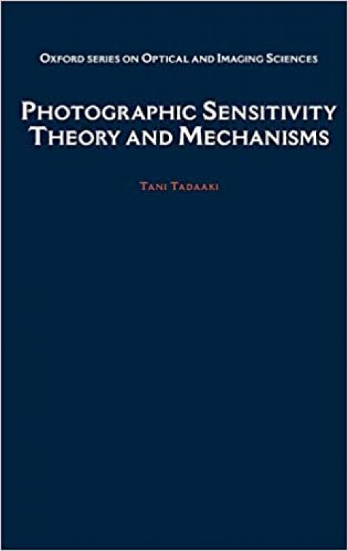  Photographic Sensitivity: Theory and Mechanisms (Oxford Series in Optical and Imaging Sciences) 