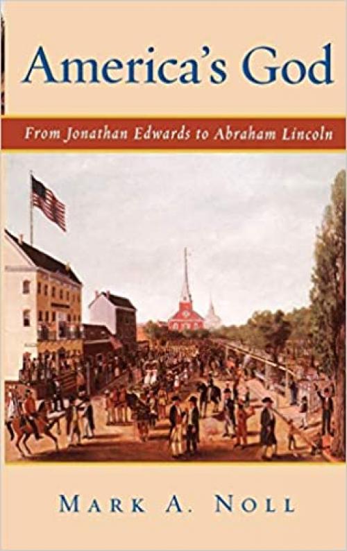  America's God: From Jonathan Edwards to Abraham Lincoln 