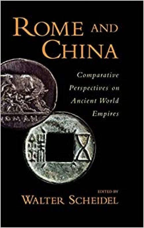  Rome and China: Comparative Perspectives on Ancient World Empires (Oxford Studies in Early Empires) 
