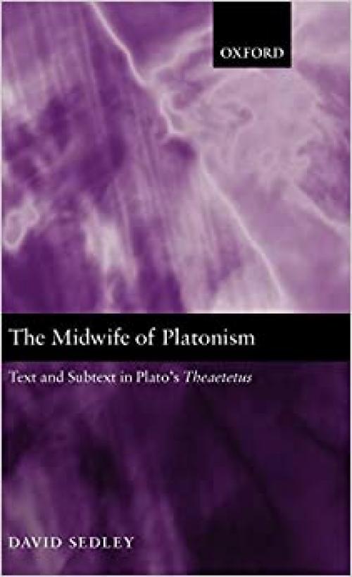  The Midwife of Platonism: Text and Subtext in Plato's Theaetetus 