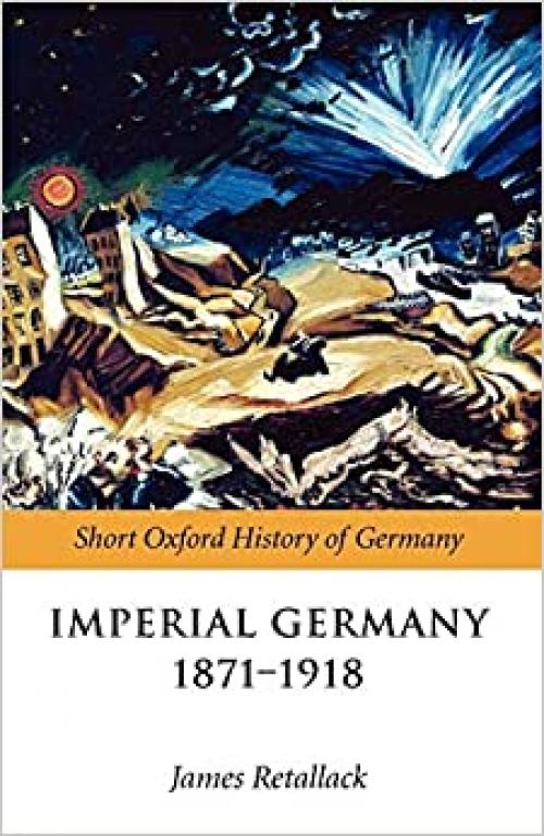  Imperial Germany 1871-1918 (The Short Oxford History of Germany) (Oxford Short History of Germany) 