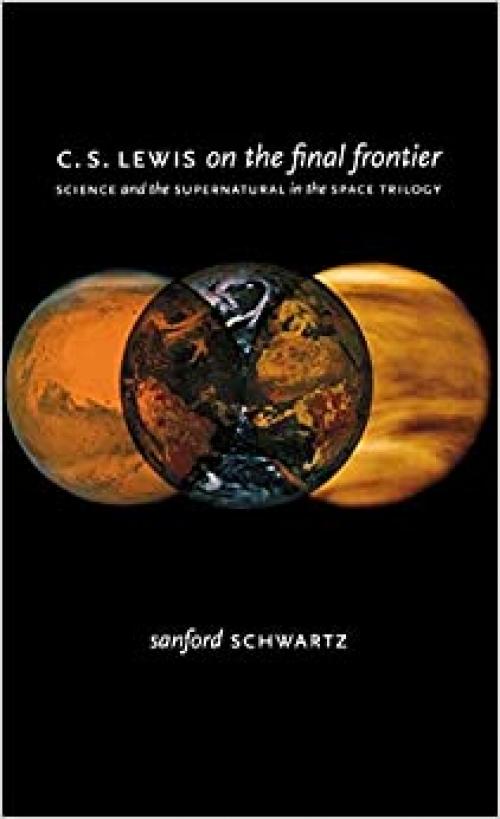  C. S. Lewis on the Final Frontier: Science and the Supernatural in the Space Trilogy 