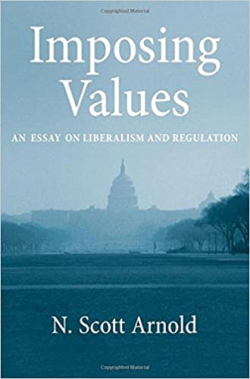  Imposing Values: Liberalism and Regulation (Oxford Political Philosophy) 