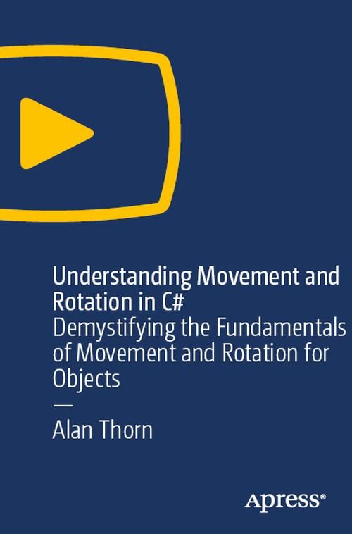 Oreilly - Understanding Movement and Rotation in C#: Demystifying the Fundamentals of Movement and Rotation for Objects - 9781484244425