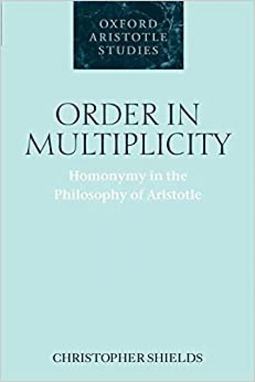  Order in Multiplicity: Homonymy in the Philosophy of Aristotle (Oxford Aristotle Studies) (Oxford Aristotle Studies Series) 