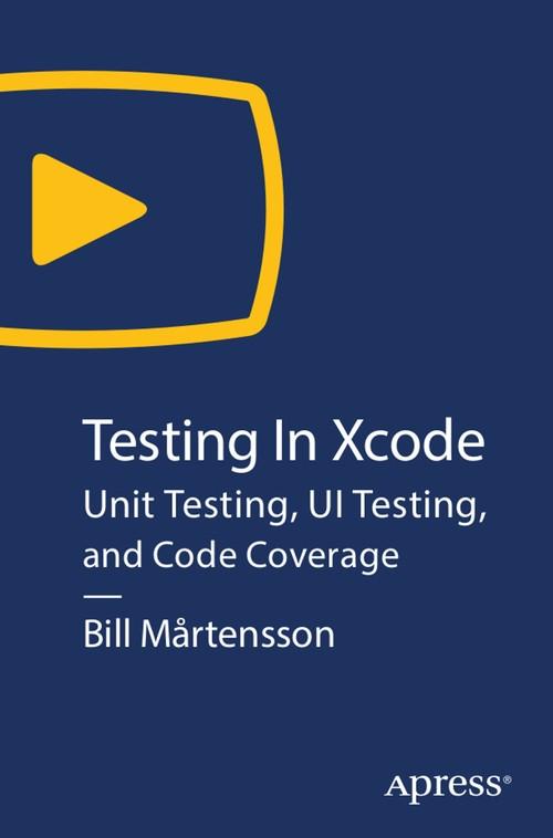 Oreilly - Testing in Xcode: Unit Testing, UI Testing, and Code Coverage - 9781484251928