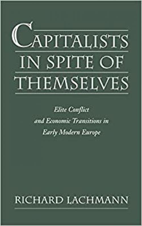  Capitalists in Spite of Themselves: Elite Conflict and European Transitions in Early Modern Europe 