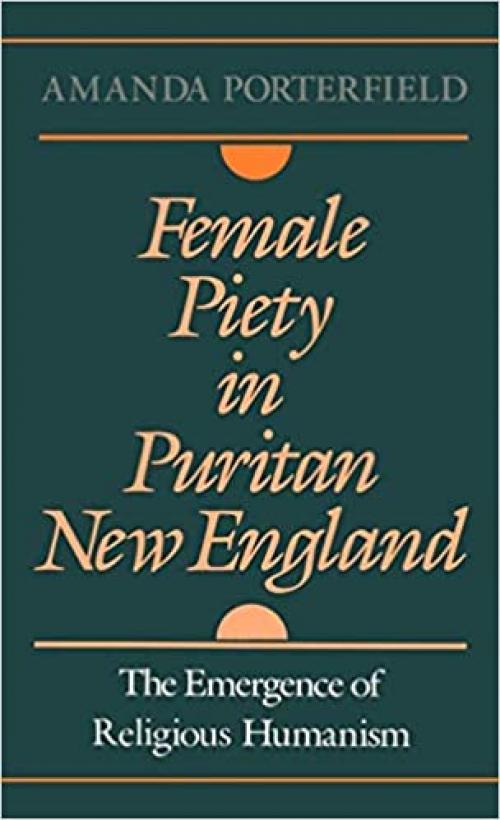  Female Piety in Puritan New England: The Emergence of Religious Humanism (Religion in America) 