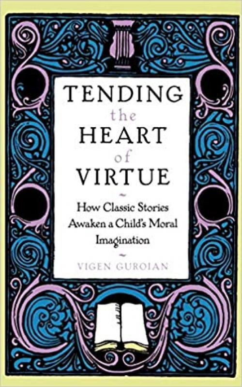  Tending the Heart of Virtue: How Classic Stories Awaken a Child's Moral Imagination 