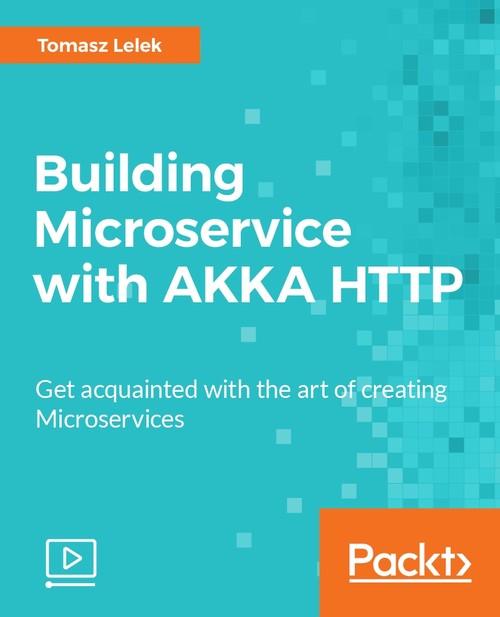 Oreilly - Building Microservice with AKKA HTTP - 9781788298582