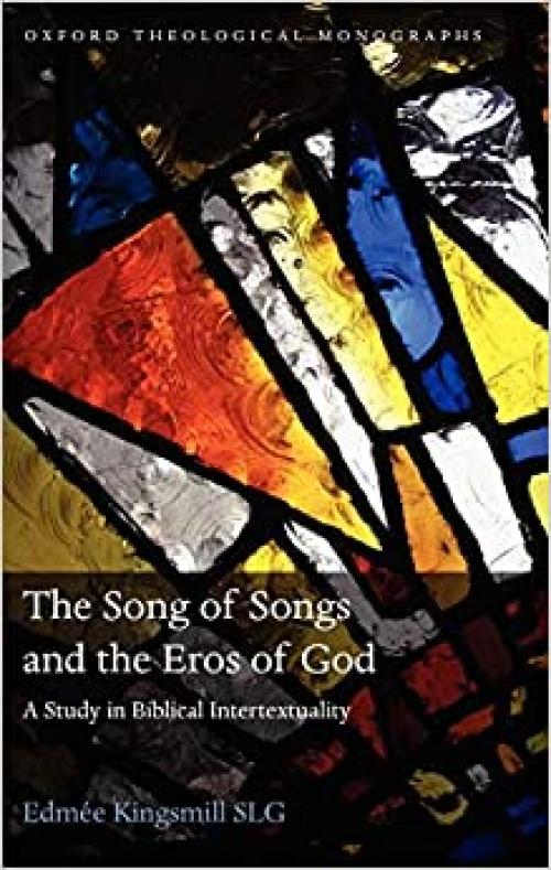  The Song of Songs and the Eros of God: A Study in Biblical Intertextuality (Oxford Theology and Religion Monographs) 