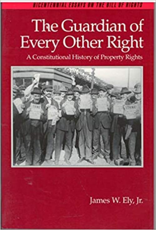  The Guardian of Every Other Right: A Constitutional History of Property Rights (Bicentennial Essays on the Bill of Rights) 