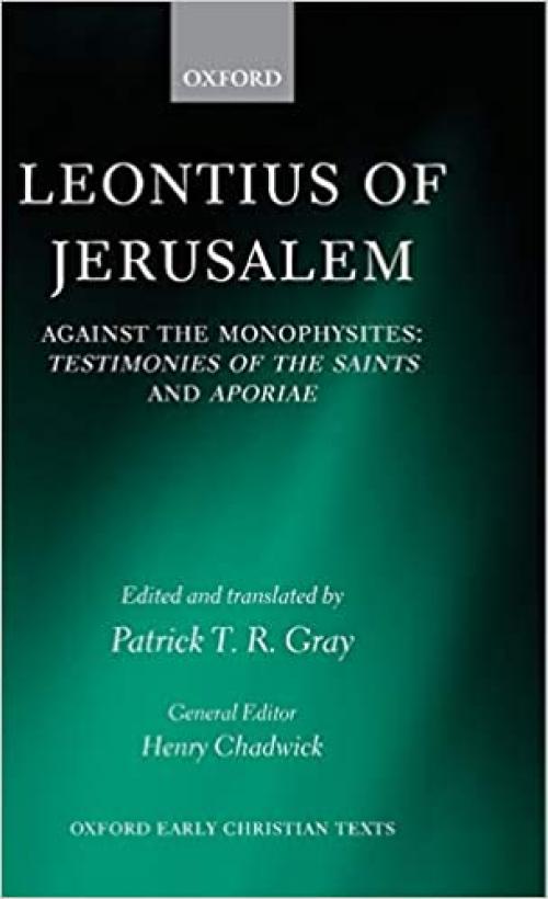  Leontius of Jerusalem: Against the Monophysites: Testimonies of the Saints and Aporiae (Oxford Early Christian Texts) 