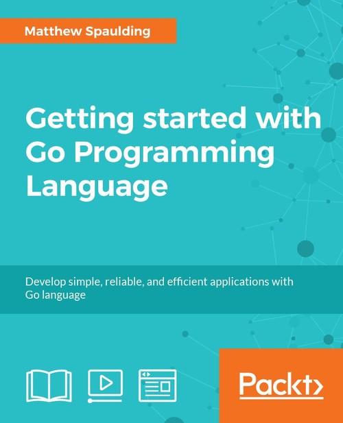 Oreilly - Getting started with Go Programming Language - 9781788471855