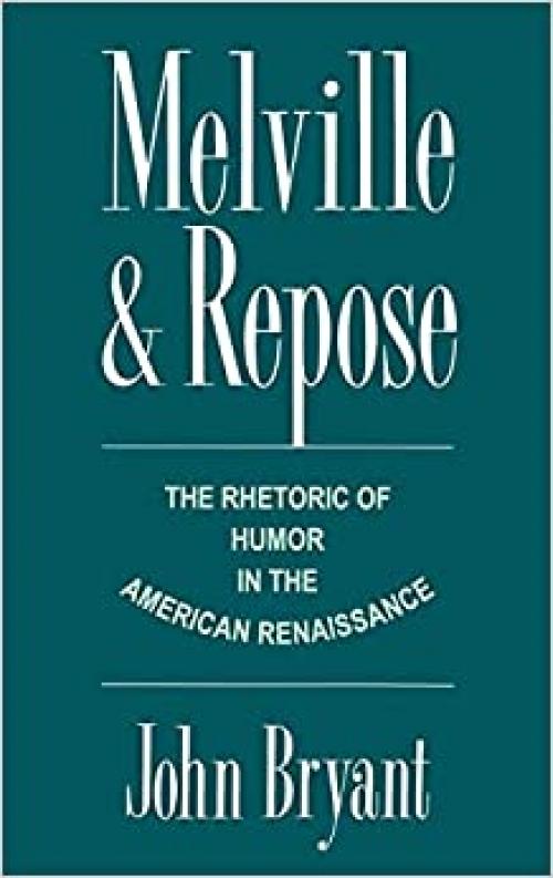  Melville and Repose: The Rhetoric of Humor in the American Renaissance 