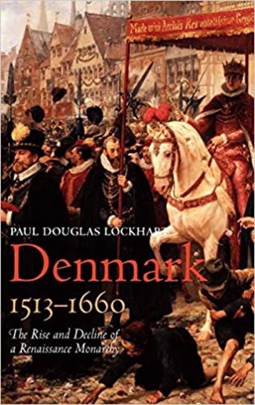  Denmark, 1513-1660: The Rise and Decline of a Renaissance Monarchy 