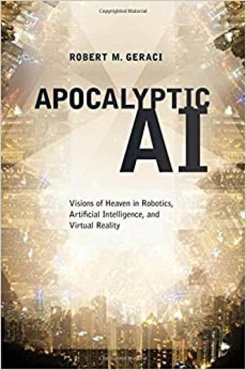  Apocalyptic AI: Visions of Heaven in Robotics, Artificial Intelligence, and Virtual Reality 