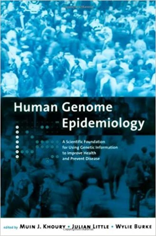  Human Genome Epidemiology: A Scientific Foundation for Using Genetic Information to Improve Health and Prevent Disease (Monographs in Epidemiology and Biostatistics) 