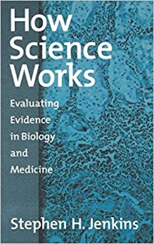  How Science Works: Evaluating Evidence in Biology and Medicine 