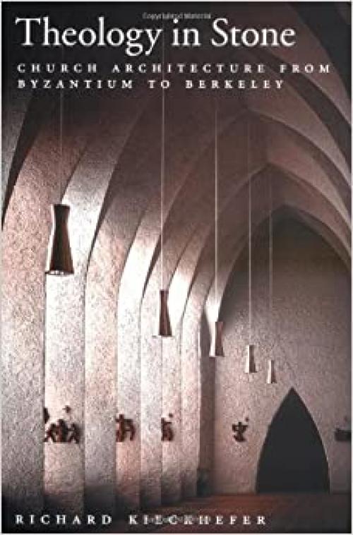  Theology in Stone: Church Architecture From Byzantium to Berkeley 