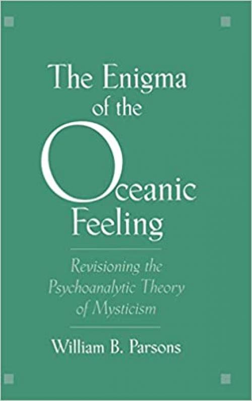  The Enigma of the Oceanic Feeling: Revisioning the Psychoanalytic Theory of Mysticism 