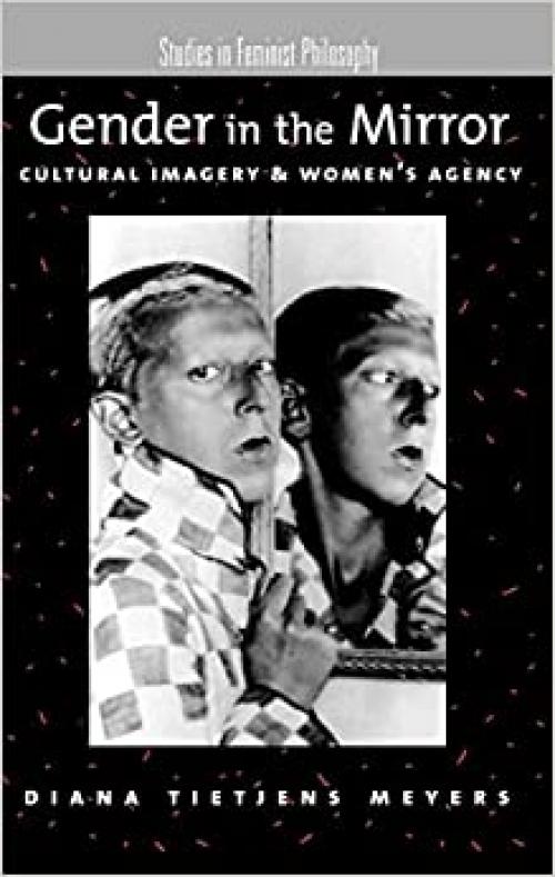  Gender in the Mirror: Cultural Imagery and Women's Agency (Studies in Feminist Philosophy) 