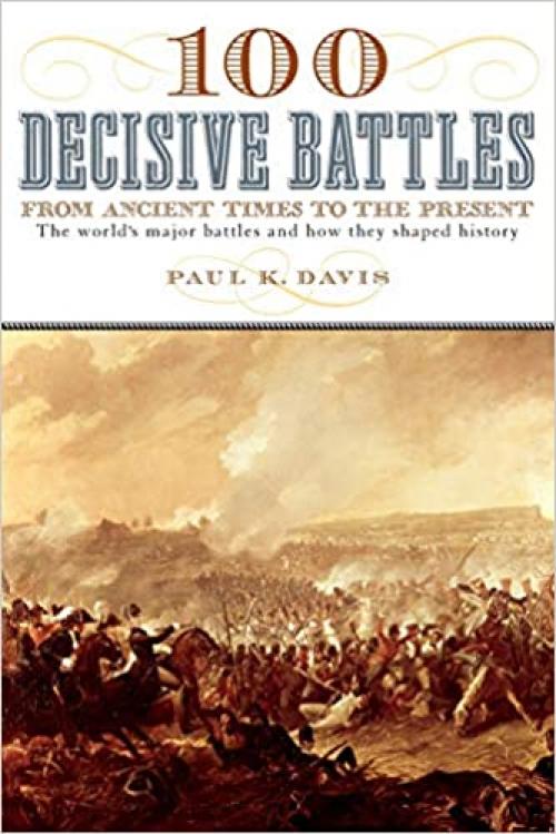  100 Decisive Battles: From Ancient Times to the Present 