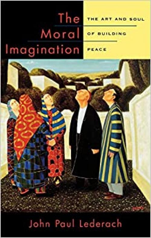  The Moral Imagination: The Art and Soul of Building Peace 