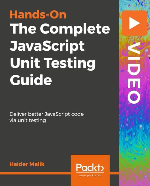 Oreilly - The Complete JavaScript Unit Testing Guide - 9781789138009