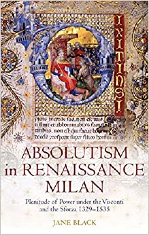  Absolutism in Renaissance Milan: Plenitude of Power under the Visconti and the Sforza 1329-1535 