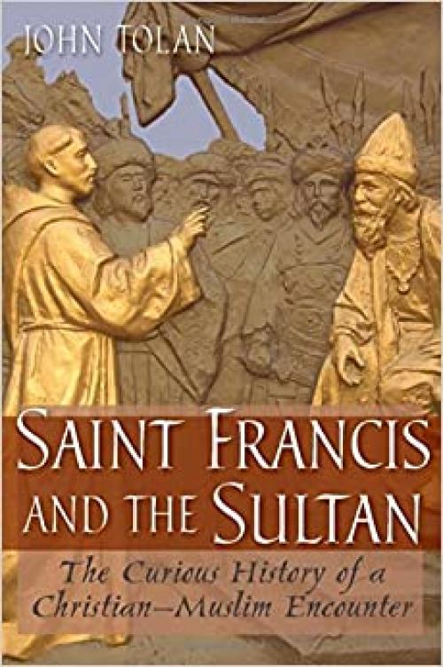  Saint Francis and the Sultan: The Curious History of a Christian-Muslim Encounter 